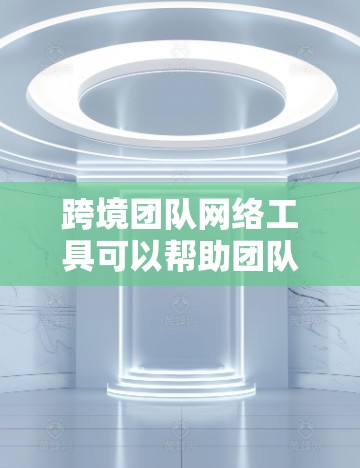 跨境团队网络工具可以帮助团队成员高效协作、沟通和管理项目,特别是在跨时区和跨文化环境下。以下是一些常见的跨境团队网络工具的分类和选择建议 跨境团队网络工具可以帮助团队成员高效协作、沟通和管理项目,特别是在跨时区和跨文化环境下。以下是一些常见的跨境团队网络工具的分类和选择建议