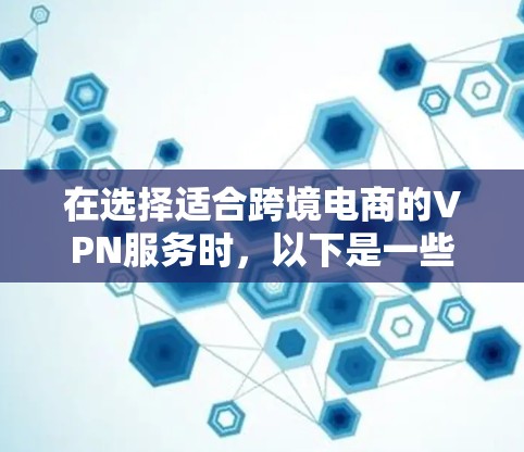 在选择适合跨境电商的VPN服务时,以下是一些建议和推荐,基于不同需求和预算 在选择适合跨境电商的VPN服务时,以下是一些建议和推荐,基于不同需求和预算