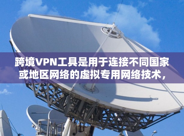 跨境VPN工具是用于连接不同国家或地区网络的虚拟专用网络技术,主要用于访问受限内容、保护隐私和安全、以及跨国业务协作。以下是关于跨境VPN的详细分析 跨境VPN工具是用于连接不同国家或地区网络的虚拟专用网络技术,主要用于访问受限内容、保护隐私和安全、以及跨国业务协作。以下是关于跨境VPN的详细分析