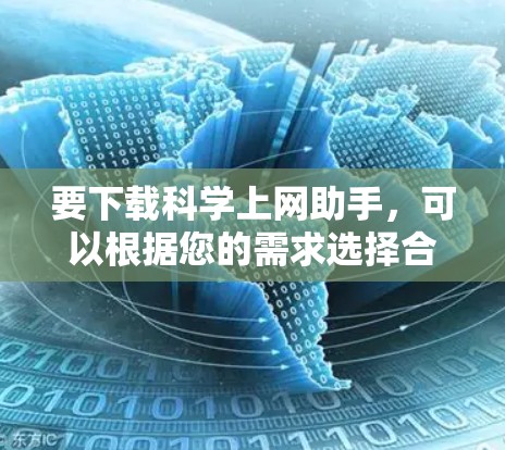 要下载科学上网助手，可以根据您的需求选择合适的工具。以下是一些常用的科学上网工具及其下载链接和使用方法