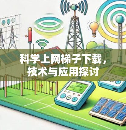 科学上网梯子下载,技术与应用探讨 科学上网梯子下载,技术与应用探讨