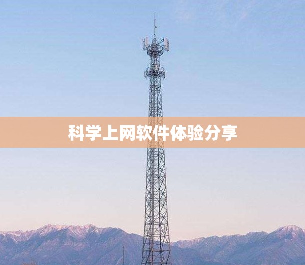 科学上网软件体验分享 科学上网软件体验分享