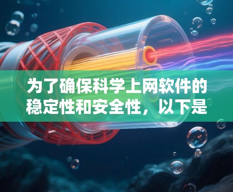 为了确保科学上网软件的稳定性和安全性，以下是一个系统化的测试计划和步骤总结