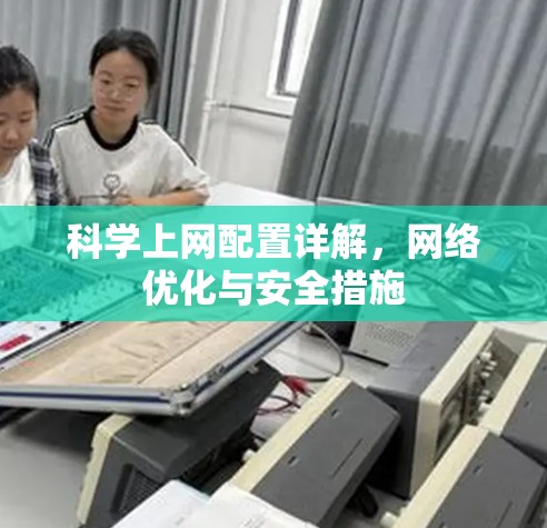 科学上网配置详解,网络优化与安全措施 科学上网配置详解,网络优化与安全措施
