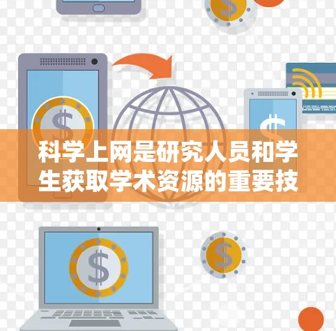 科学上网是研究人员和学生获取学术资源的重要技能。以下是连接和使用常用科学上网工具的分步指南 科学上网是研究人员和学生获取学术资源的重要技能。以下是连接和使用常用科学上网工具的分步指南