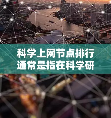 科学上网节点排行通常是指在科学研究领域,网络节点的性能评估和排名。这些节点可能是指提供科学数据、计算资源或其他研究服务的网络节点。具体内容可能因不同机构或平台而有所不同,但通常涉及以下几个方面 科学上网节点排行通常是指在科学研究领域,网络节点的性能评估和排名。这些节点可能是指提供科学数据、计算资源或其他研究服务的网络节点。具体内容可能因不同机构或平台而有所不同,但通常涉及以下几个方面