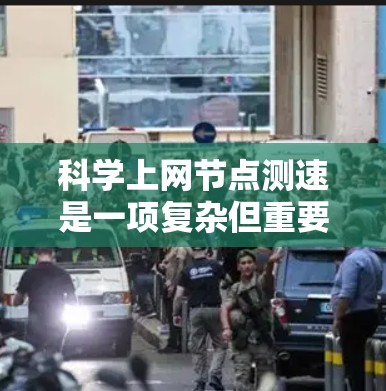 科学上网节点测速是一项复杂但重要的任务,旨在评估网络性能,包括带宽和延迟。以下是针对该主题的详细分步说明 科学上网节点测速是一项复杂但重要的任务,旨在评估网络性能,包括带宽和延迟。以下是针对该主题的详细分步说明