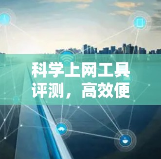 科学上网工具评测，高效便捷的选择