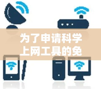 为了申请科学上网工具的免费试用,您可以按照以下步骤操作 为了申请科学上网工具的免费试用,您可以按照以下步骤操作