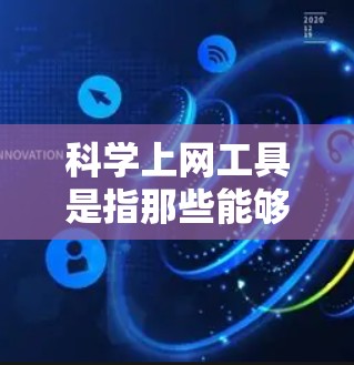 科学上网工具是指那些能够帮助科学研究、数据分析、信息检索和科学计算的各种工具和平台。这些工具在科学研究和数据处理中发挥着重要作用。以下是一些常见的科学上网工具及其测评,供您参考 科学上网工具是指那些能够帮助科学研究、数据分析、信息检索和科学计算的各种工具和平台。这些工具在科学研究和数据处理中发挥着重要作用。以下是一些常见的科学上网工具及其测评,供您参考