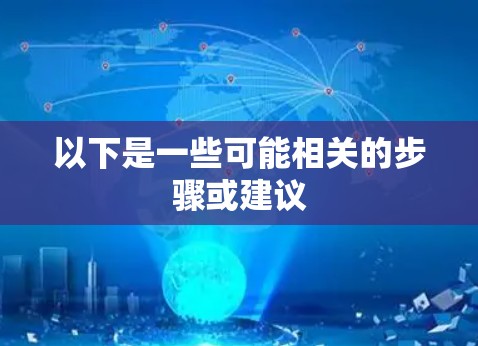 以下是一些可能相关的步骤或建议
