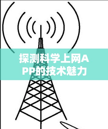 探测科学上网APP的技术魅力 探测科学上网APP的技术魅力