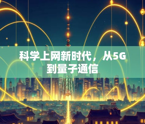 科学上网新时代,从5G到量子通信 科学上网新时代,从5G到量子通信
