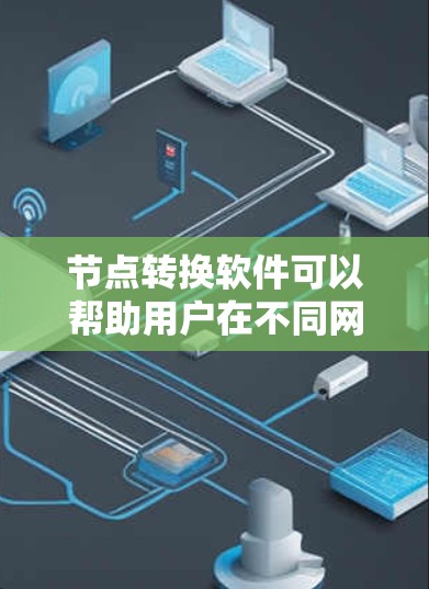 节点转换软件可以帮助用户在不同网络节点之间转换数据,确保数据的完整性和准确性。以下是一些常用的节点转换软件及其最新版本 节点转换软件可以帮助用户在不同网络节点之间转换数据,确保数据的完整性和准确性。以下是一些常用的节点转换软件及其最新版本
