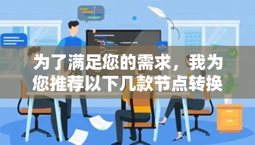 为了满足您的需求,我为您推荐以下几款节点转换工具,并根据您的具体情况提供选择建议 为了满足您的需求,我为您推荐以下几款节点转换工具,并根据您的具体情况提供选择建议