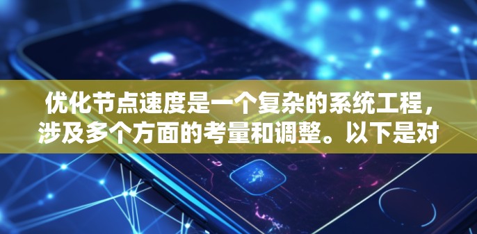 优化节点速度是一个复杂的系统工程，涉及多个方面的考量和调整。以下是对优化节点速度的逐步解释和建议