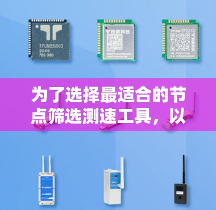 为了选择最适合的节点筛选测速工具，以下是根据您的需求整理的步骤和建议