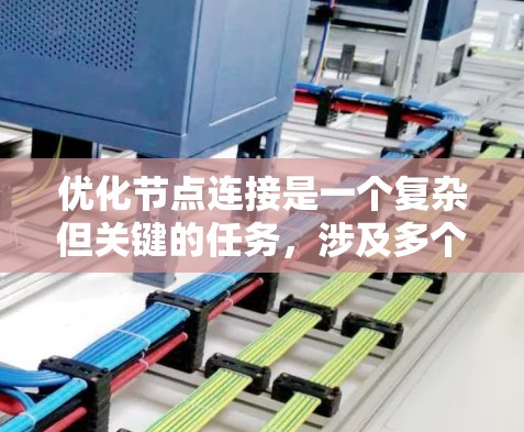 优化节点连接是一个复杂但关键的任务，涉及多个方面的调整和优化。以下是一个有条理的优化策略，帮助您实现更高效的网络连接