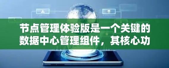 节点管理体验版是一个关键的数据中心管理组件,其核心功能和价值已被广泛认可。为了进一步提升其性能和用户体验,可以从以下几个方面进行深化和扩展 节点管理体验版是一个关键的数据中心管理组件,其核心功能和价值已被广泛认可。为了进一步提升其性能和用户体验,可以从以下几个方面进行深化和扩展