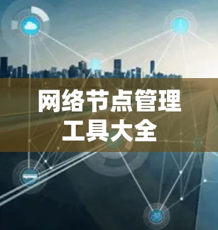 网络节点管理工具大全