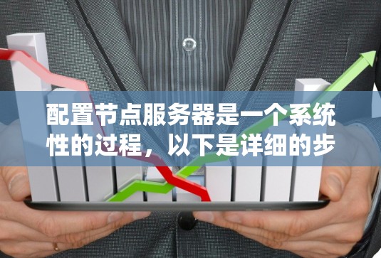 配置节点服务器是一个系统性的过程,以下是详细的步骤指南,帮助你顺利完成配置 配置节点服务器是一个系统性的过程,以下是详细的步骤指南,帮助你顺利完成配置