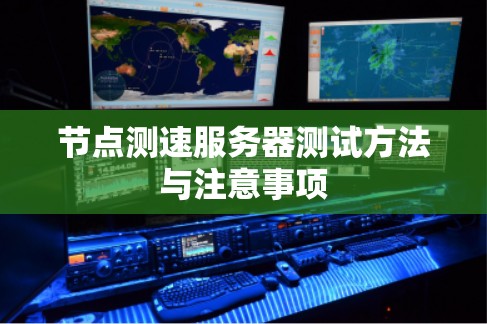 节点测速服务器测试方法与注意事项
