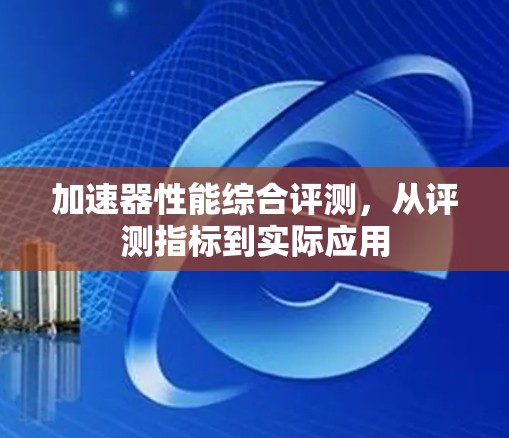 加速器性能综合评测,从评测指标到实际应用 加速器性能综合评测,从评测指标到实际应用