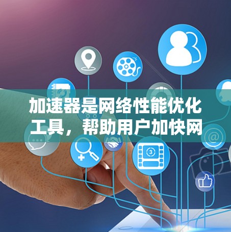加速器是网络性能优化工具,帮助用户加快网络连接速度,尤其在游戏、视频流或大文件下载时表现优异。以下是使用加速器的分步指南,分为安装、配置和优化几个部分 加速器是网络性能优化工具,帮助用户加快网络连接速度,尤其在游戏、视频流或大文件下载时表现优异。以下是使用加速器的分步指南,分为安装、配置和优化几个部分