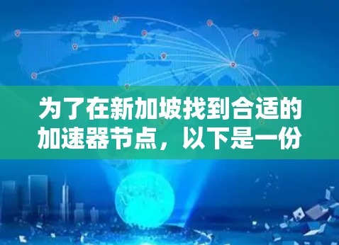 为了在新加坡找到合适的加速器节点,以下是一份逐步的推荐方案 为了在新加坡找到合适的加速器节点,以下是一份逐步的推荐方案