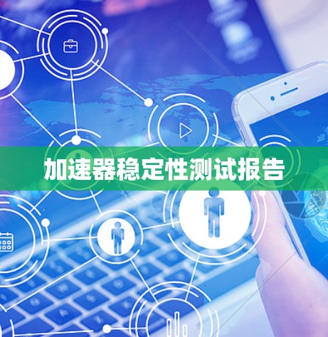 加速器稳定性测试报告 加速器稳定性测试报告