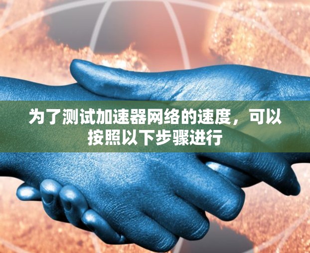 为了测试加速器网络的速度，可以按照以下步骤进行