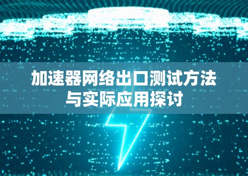 加速器网络出口测试方法与实际应用探讨