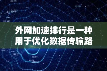 外网加速排行是一种用于优化数据传输路径的技术,特别适用于加速器的分布式网络环境。以下是对外网加速排行的详细分析和总结 外网加速排行是一种用于优化数据传输路径的技术,特别适用于加速器的分布式网络环境。以下是对外网加速排行的详细分析和总结
