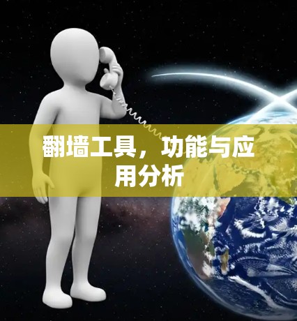 翻墙工具,功能与应用分析 翻墙工具,功能与应用分析