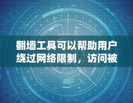 翻墙工具可以帮助用户绕过网络限制,访问被屏蔽的网站或资源。以下是一些常见的翻墙工具及其特点,供您参考 翻墙工具可以帮助用户绕过网络限制,访问被屏蔽的网站或资源。以下是一些常见的翻墙工具及其特点,供您参考