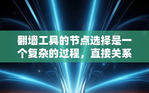 翻墙工具的节点选择是一个复杂的过程,直接关系到网络体验的好坏。这里是一些高效选择节点的技巧,帮助你快速找到适合的翻墙服务或VPN服务器 翻墙工具的节点选择是一个复杂的过程,直接关系到网络体验的好坏。这里是一些高效选择节点的技巧,帮助你快速找到适合的翻墙服务或VPN服务器