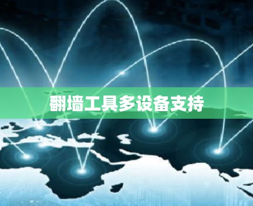 翻墙工具多设备支持 翻墙工具多设备支持