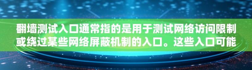 翻墙测试入口通常指的是用于测试网络访问限制或绕过某些网络屏蔽机制的入口。这些入口可能涉及到非法或违反网络政策的行为，因此在使用之前，请确保遵守当地法律法规