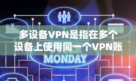 多设备VPN是指在多个设备上使用同一个VPN账号,确保所有设备都能安全地连接到互联网。以下是详细的步骤和注意事项 多设备VPN是指在多个设备上使用同一个VPN账号,确保所有设备都能安全地连接到互联网。以下是详细的步骤和注意事项