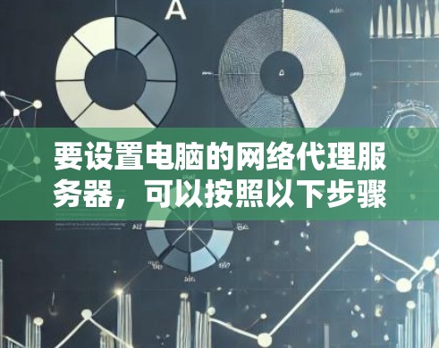 要设置电脑的网络代理服务器，可以按照以下步骤进行配置