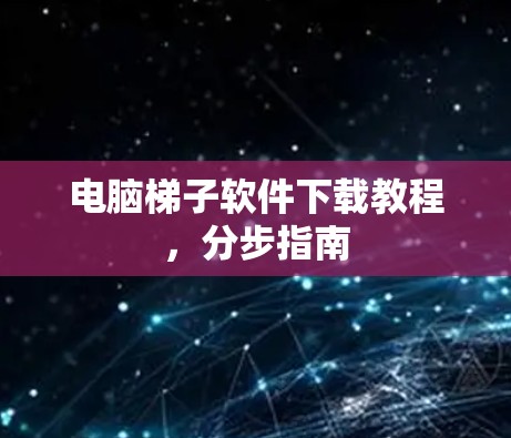 电脑梯子软件下载教程,分步指南 电脑梯子软件下载教程,分步指南