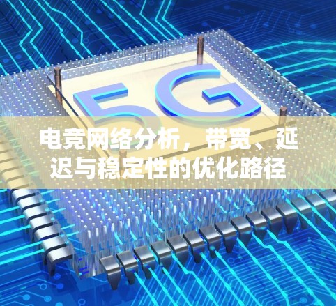 电竞网络分析,带宽、延迟与稳定性的优化路径 电竞网络分析,带宽、延迟与稳定性的优化路径