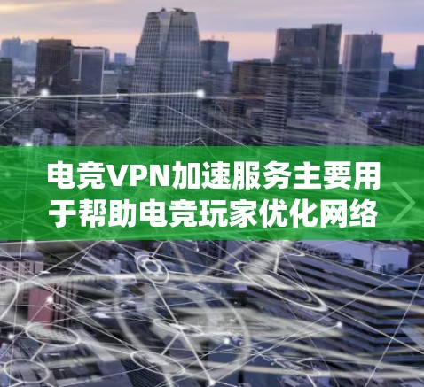 电竞VPN加速服务主要用于帮助电竞玩家优化网络连接,减少延迟,提高游戏体验。这些服务通过提供低延迟、稳定加密连接,帮助玩家绕过网络限制或提升游戏性能 电竞VPN加速服务主要用于帮助电竞玩家优化网络连接,减少延迟,提高游戏体验。这些服务通过提供低延迟、稳定加密连接,帮助玩家绕过网络限制或提升游戏性能