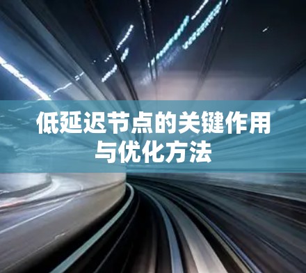 低延迟节点的关键作用与优化方法