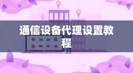 通信设备代理设置教程