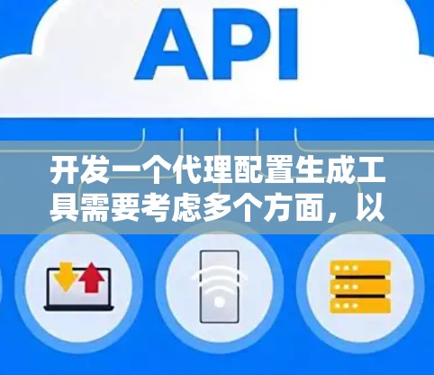 开发一个代理配置生成工具需要考虑多个方面,以下是详细的步骤指南 开发一个代理配置生成工具需要考虑多个方面,以下是详细的步骤指南