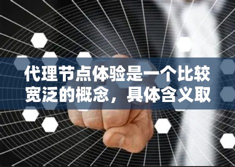 代理节点体验是一个比较宽泛的概念，具体含义取决于上下文。以下是一些可能的解释和相关点