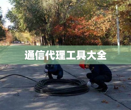 通信代理工具大全 通信代理工具大全