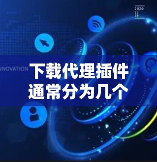 下载代理插件通常分为几个简单步骤，以下是详细的指南