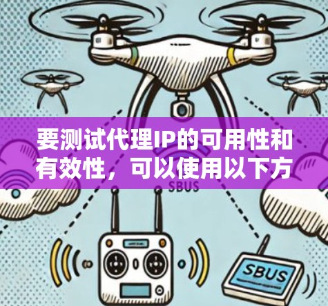 要测试代理IP的可用性和有效性,可以使用以下方法 要测试代理IP的可用性和有效性,可以使用以下方法